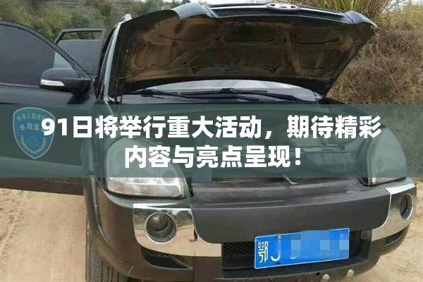 91日将举行重大活动，期待精彩内容与亮点呈现！