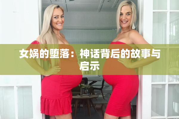 女娲的堕落：神话背后的故事与启示