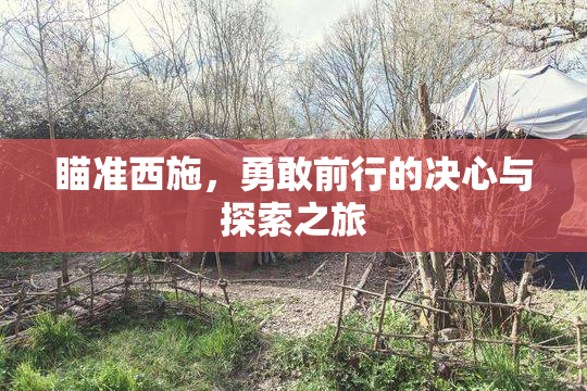 瞄准西施，勇敢前行的决心与探索之旅