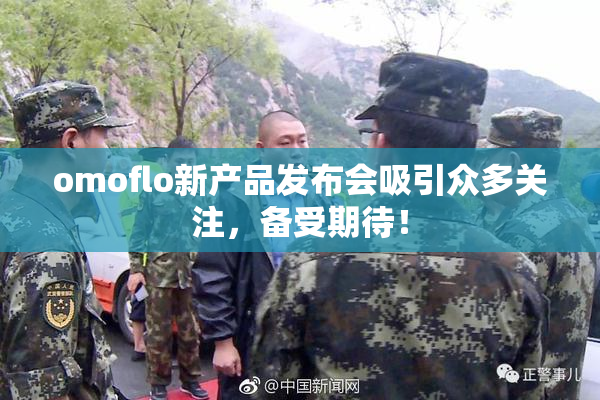 omoflo新产品发布会吸引众多关注，备受期待！