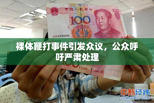 裸体鞭打事件引发众议，公众呼吁严肃处理