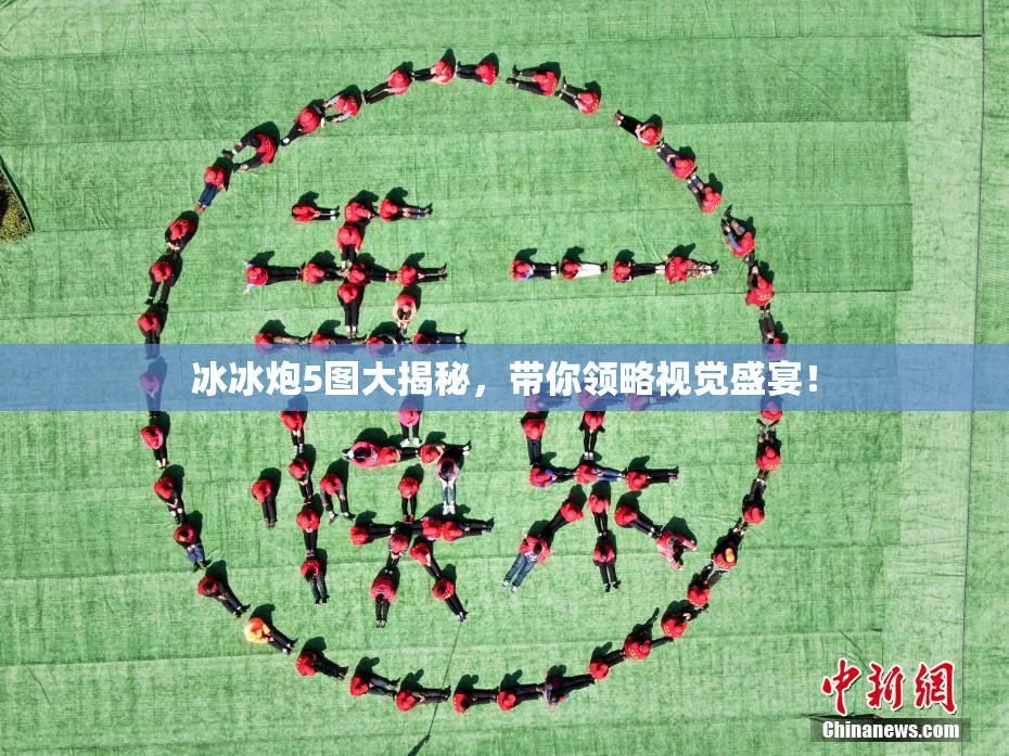 冰冰炮5图大揭秘，带你领略视觉盛宴！