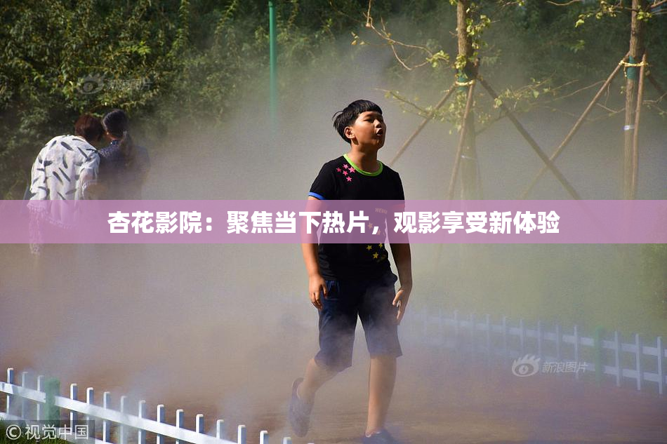 杏花影院：聚焦当下热片，观影享受新体验