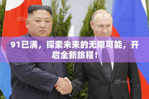 91已满，探索未来的无限可能，开启全新旅程！
