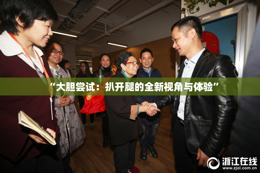 “大胆尝试：扒开腿的全新视角与体验”