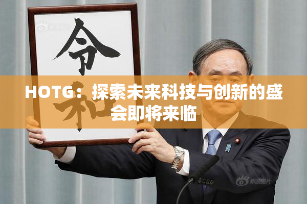 HOTG：探索未来科技与创新的盛会即将来临