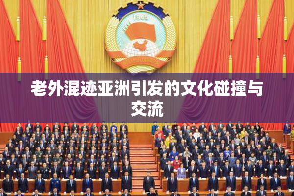 老外混迹亚洲引发的文化碰撞与交流