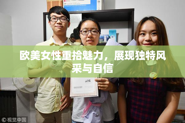 欧美女性重拾魅力，展现独特风采与自信