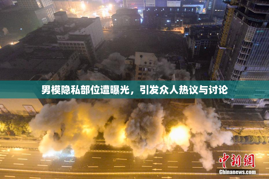 男模隐私部位遭曝光，引发众人热议与讨论