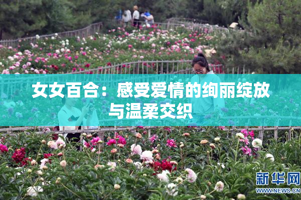 女女百合：感受爱情的绚丽绽放与温柔交织