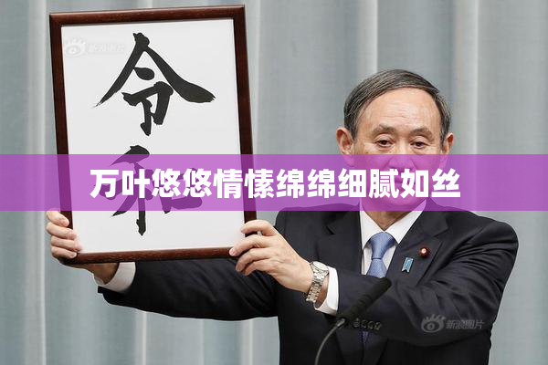 万叶悠悠情愫绵绵细腻如丝