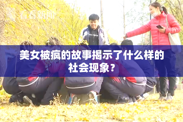 美女被疯的故事揭示了什么样的社会现象？