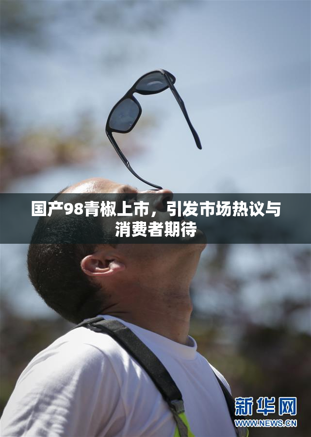 国产98青椒上市，引发市场热议与消费者期待