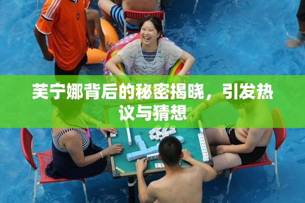芙宁娜背后的秘密揭晓，引发热议与猜想
