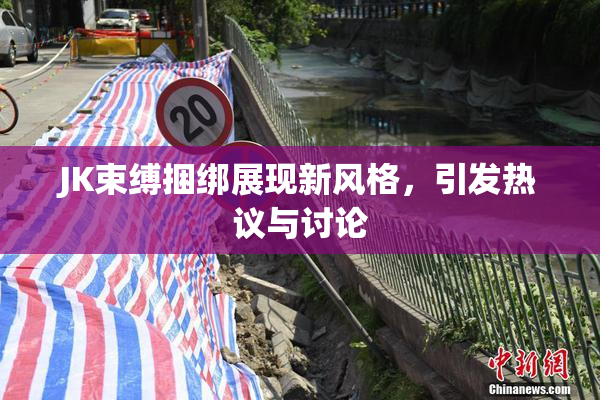 JK束缚捆绑展现新风格，引发热议与讨论