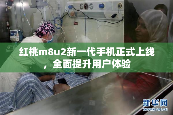 红桃m8u2新一代手机正式上线，全面提升用户体验