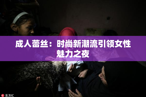 成人蕾丝：时尚新潮流引领女性魅力之夜