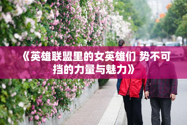 《英雄联盟里的女英雄们 势不可挡的力量与魅力》