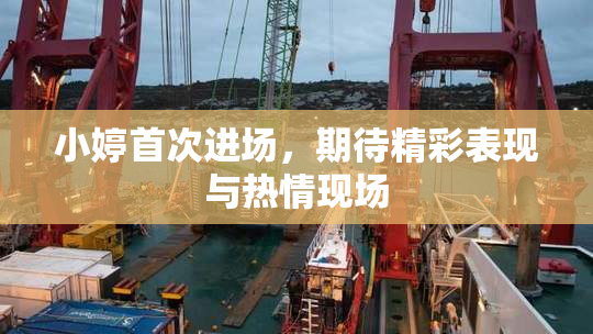 小婷首次进场，期待精彩表现与热情现场