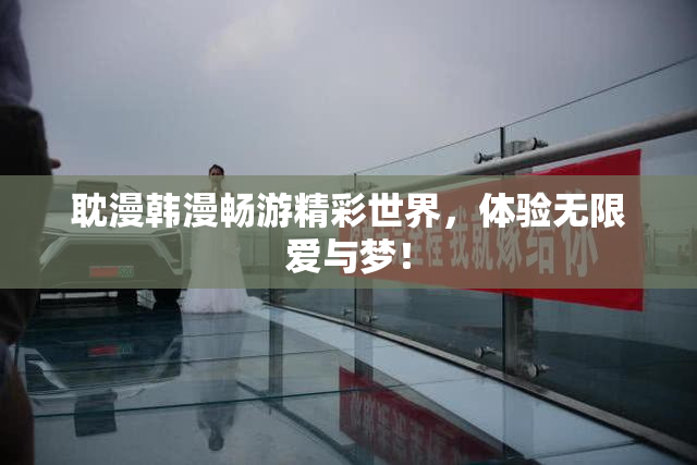 耽漫韩漫畅游精彩世界，体验无限爱与梦！