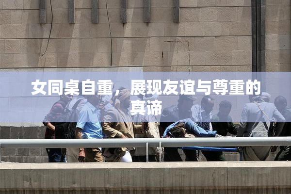 女同桌自重，展现友谊与尊重的真谛