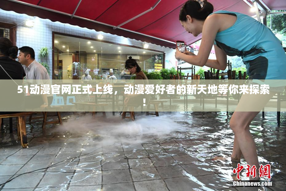 51动漫官网正式上线，动漫爱好者的新天地等你来探索！