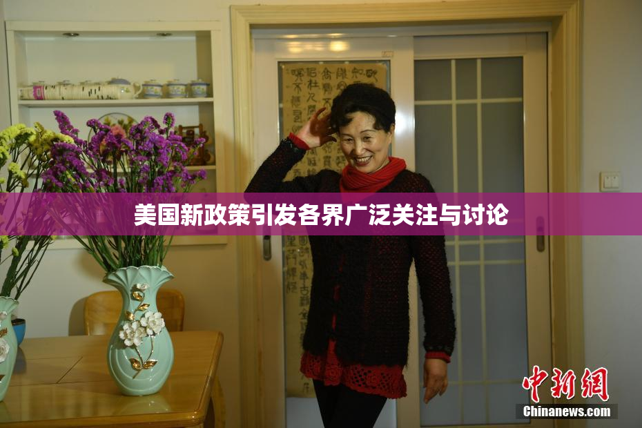 美国新政策引发各界广泛关注与讨论