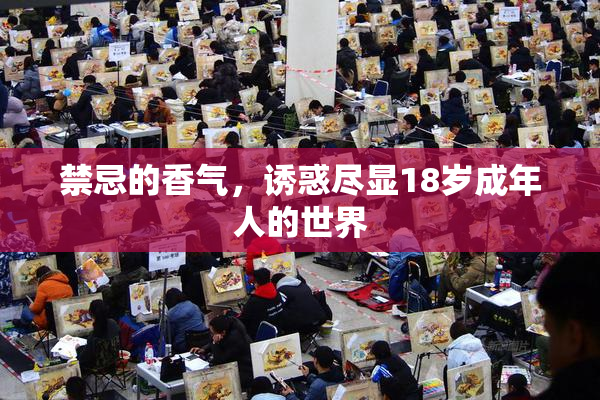禁忌的香气，诱惑尽显18岁成年人的世界