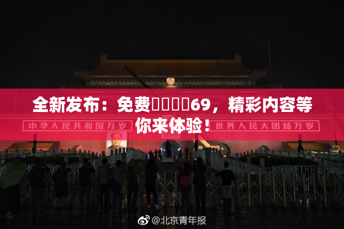 全新发布：免费❌‌❌‌69，精彩内容等你来体验！