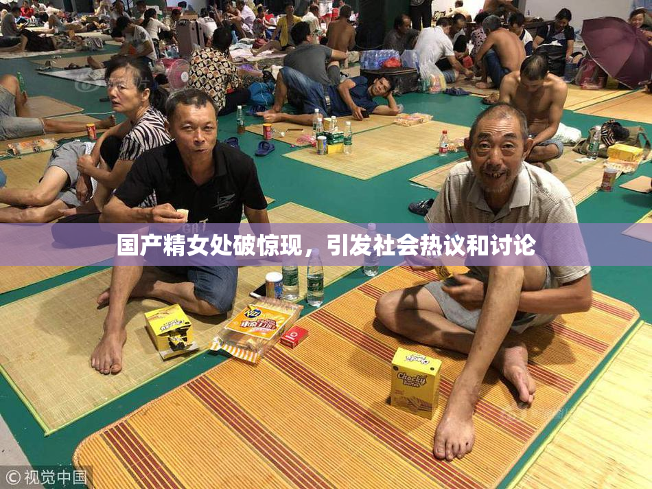 国产精女处破惊现，引发社会热议和讨论