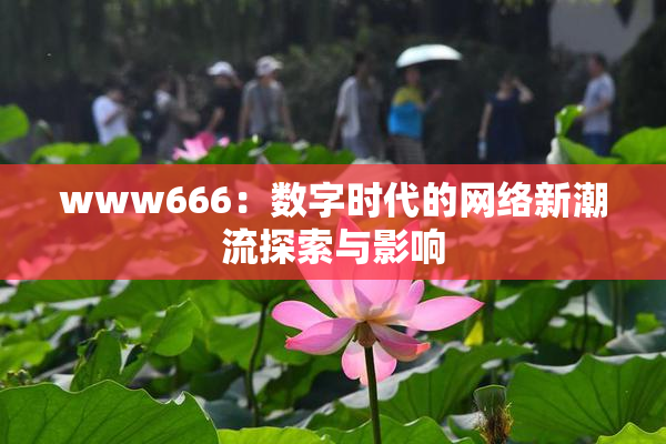 www666：数字时代的网络新潮流探索与影响
