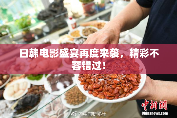 日韩电影盛宴再度来袭，精彩不容错过！