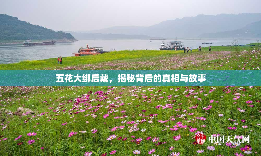 五花大绑后戴，揭秘背后的真相与故事