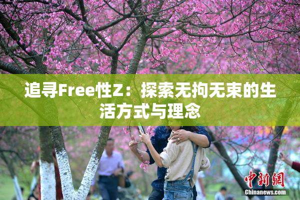 追寻Free性Z：探索无拘无束的生活方式与理念