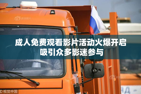 成人免费观看影片活动火爆开启 吸引众多影迷参与