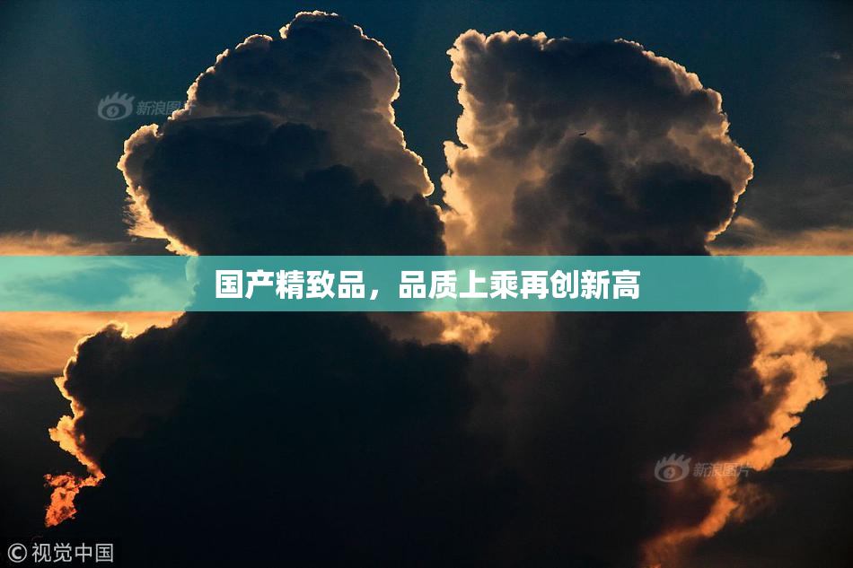 国产精致品，品质上乘再创新高