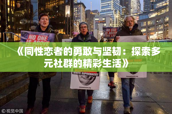 《同性恋者的勇敢与坚韧：探索多元社群的精彩生活》