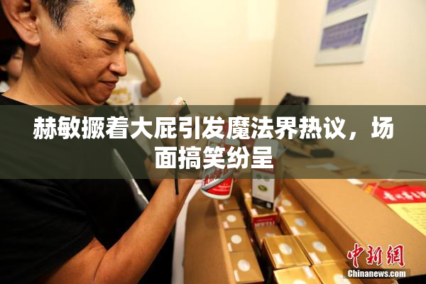 赫敏撅着大屁引发魔法界热议，场面搞笑纷呈
