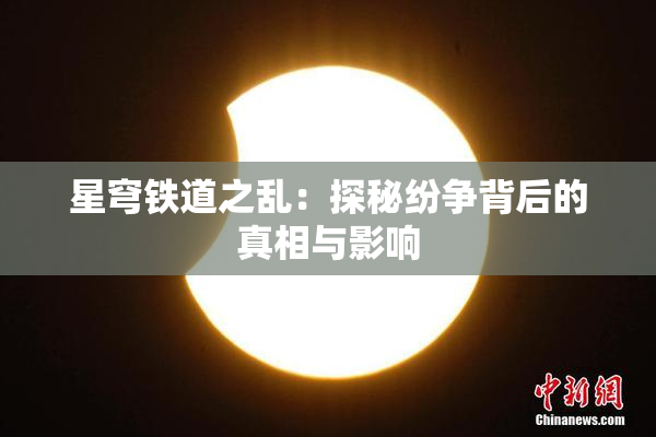星穹铁道之乱：探秘纷争背后的真相与影响