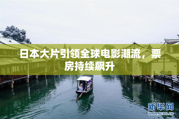 日本大片引领全球电影潮流，票房持续飙升