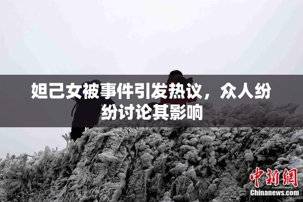 妲己女被事件引发热议，众人纷纷讨论其影响