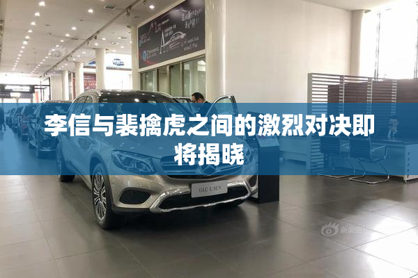 李信与裴擒虎之间的激烈对决即将揭晓