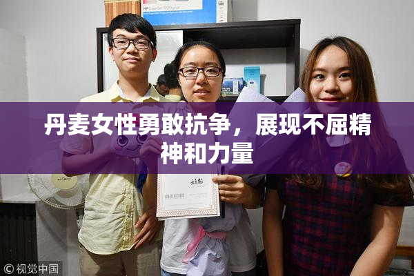 丹麦女性勇敢抗争，展现不屈精神和力量