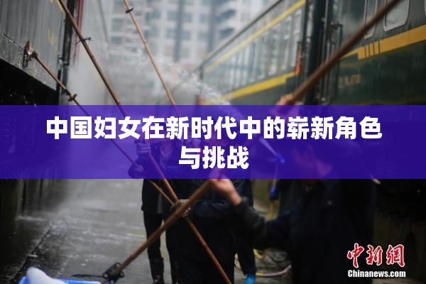 中国妇女在新时代中的崭新角色与挑战