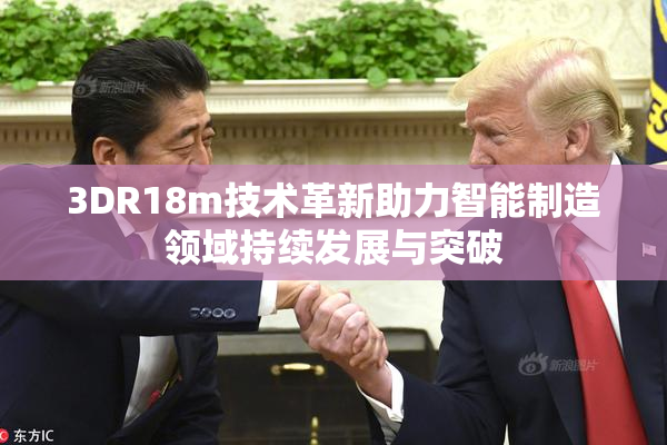 3DR18m技术革新助力智能制造领域持续发展与突破