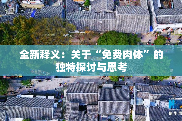 全新释义：关于“免费肉体”的独特探讨与思考