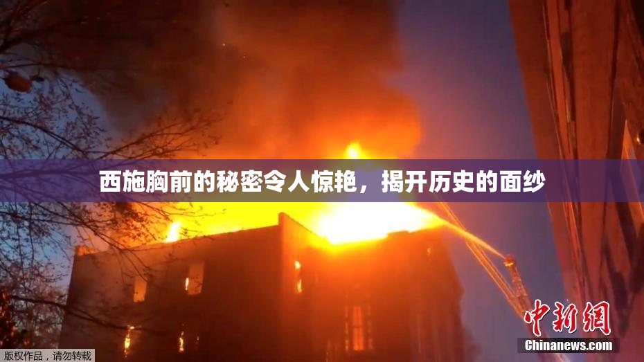 西施胸前的秘密令人惊艳，揭开历史的面纱