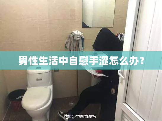 男性生活中自慰手涩怎么办？