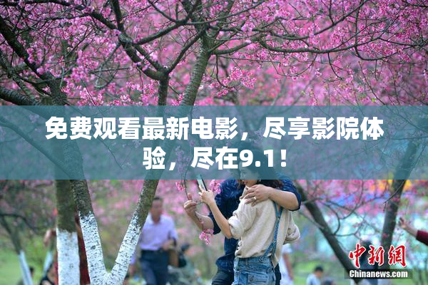 免费观看最新电影，尽享影院体验，尽在9.1！