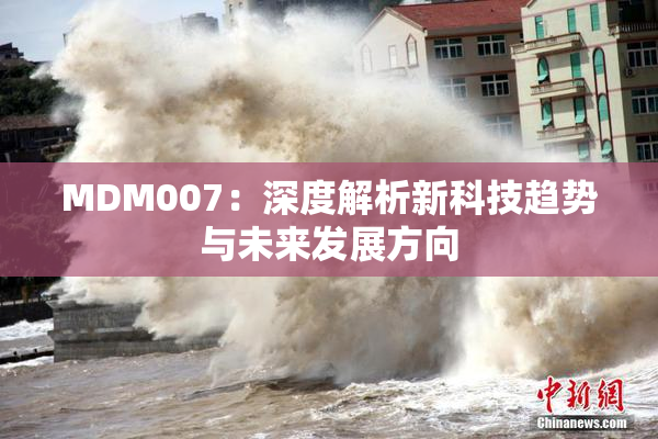 MDM007：深度解析新科技趋势与未来发展方向